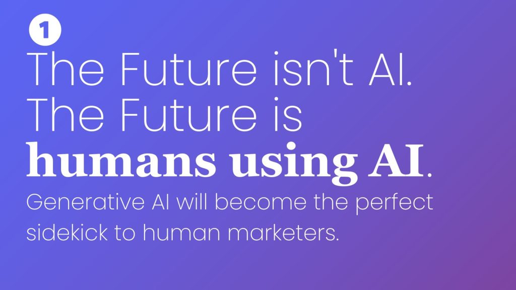 The future isn't AI. The future is humans using AI. Generative AI will become the perfect sidekick to human marketers.